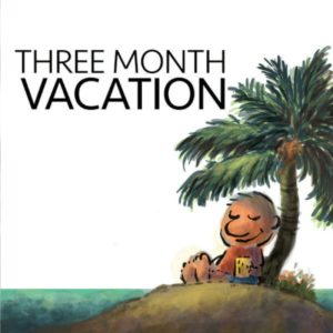 Three Month Vacation